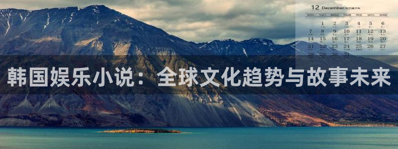 jdb电子平台下载：韩国娱乐小说：全球文化趋势与故事未来